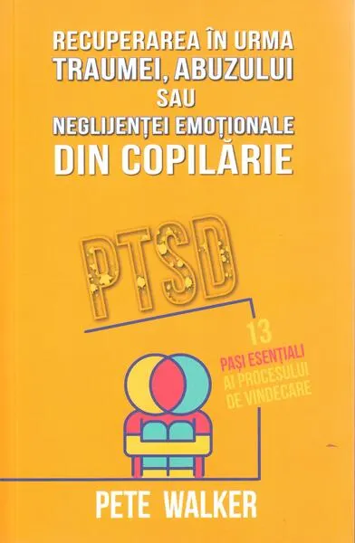 Recuperarea în urma traumei, abuzului sau neglijenței emoționale din copilărie - Paperback brosat - Pete Walker