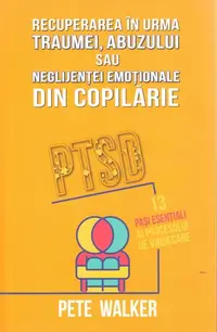 Recuperarea în urma traumei, abuzului sau neglijenței emoționale din copilărie - Paperback brosat - Pete Walker