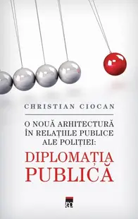 Diplomaţia Publica. O nouă arhitectură în relațiile publice ale poliției - Paperback brosat - Christian Ciocan