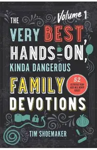 The Very Best, Hands-On, Kinda Dangerous Family Devotions: 52 Activities Your Kids Will Never Forget