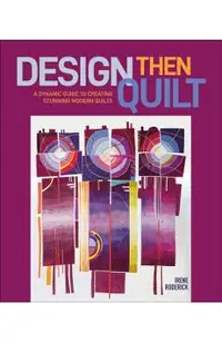 Design Then Quilt: A Dynamic Guide to Creating Stunning Modern Quilts