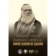 Arhiepiscopul si Mitropolitul Andrei Baron de Saguna