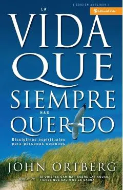 Vida Que Siempre Has Querido: Disciplinas Espirituales Para Personas Comunes