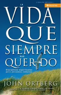 Vida Que Siempre Has Querido: Disciplinas Espirituales Para Personas Comunes