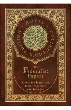 The Federalist Papers (Royal Collector's Edition) (Annotated) (Case Laminate Hardcover with Jacket)