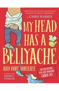 My Head Has a Bellyache: And More Nonsense for Mischievous Kids and Immature Grown-Ups