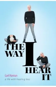 The Way I Hear It: A Life with Hearing Loss