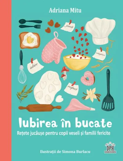 Iubirea în bucate - Rețete jucăușe pentru copii veseli și familii fericite - Hardcover - Adriana Mitu