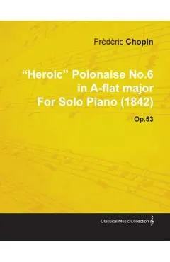 Heroic Polonaise No.6 in A-Flat Major by Frèdèric Chopin for Solo Piano (1842) Op.53