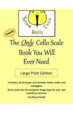 The Only Cello Scale Book You Will Ever Need - Large Print Edition: Large Print Edition
