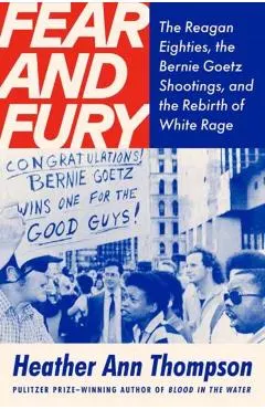 Fear and Fury: Bernie Goetz, the Reagan '80s, and the Rebirth of White Rage