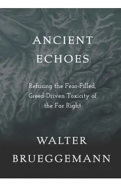 Ancient Echoes: Refusing the Fear-Filled, Greed-Driven Toxicity of the Far Right