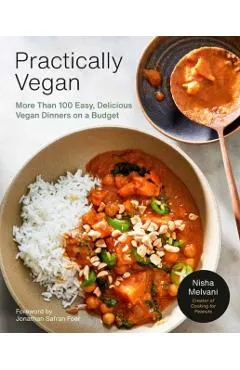Practically Vegan: More Than 100 Easy, Delicious Vegan Dinners on a Budget: A Cookbook