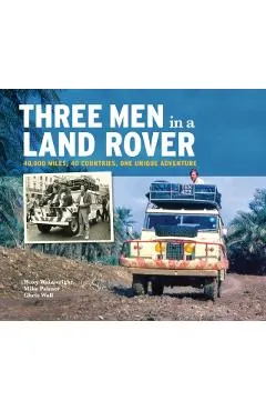 Three Men in a Land-Rover: 40,000 Miles, 40 Countries, One Unique Adventure