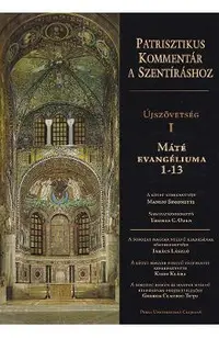 Patrisztikus kommentar a szentirashoz. Uszovetseg I, Mate evangeliuma 1-13 - George Claudiu Tutu, Manlio Simonetti, Thomas C. Oden, Takacs Laszlo, Kisdi Klara