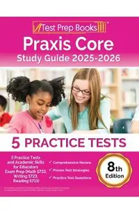 Praxis Core Study Guide 2025-2026: 5 Practice Tests and Academic Skills for Educators Exam Prep (Math 5733, Writing 5723, Reading 5713) [8th Edition]