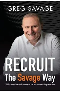RECRUIT - The Savage Way: Skills, attitudes and tactics to be an outstanding recruiter