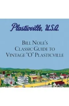 Bill Nole's Classic Guide to Vintage O Plasticville: Including Storytown, Make'N'Play and Lionel Plasticville