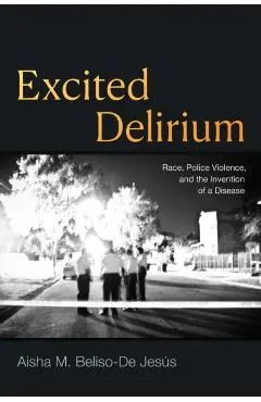 Excited Delirium: Race, Police Violence, and the Invention of a Disease