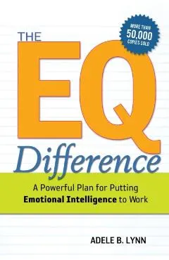 The EQ Difference: A Powerful Plan for Putting Emotional Intelligence to Work