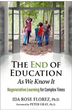 The End of Education as We Know It: Regenerative Learning for Complex Times
