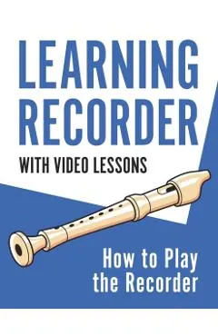 Learning Recorder: How to Play the Recorder 143 Pages (With Video Lessons)
