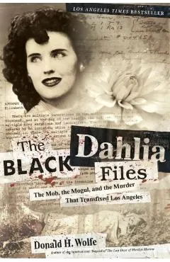 The Black Dahlia Files: The Mob, the Mogul, and the Murder That Transfixed Los Angeles