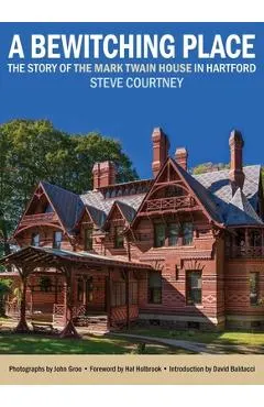 A Bewitching Place: The Story of the Mark Twain House in Hartford