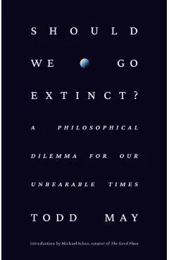 Should We Go Extinct?: A Philosophical Dilemma for Our Unbearable Times