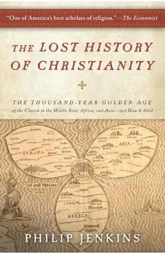 The Lost History of Christianity: The Thousand-Year Golden Age of the Church in the Middle East, Africa, and Asia--And How It Died