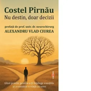 Nu destin, doar decizii. Ghid practic pentru a-ti intelege emotiile si a construi o viata cu sens