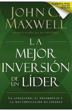 La Mejor Inversi�n de un L�der: La Atracci�n, el Desarrollo y la Multiplicaci�n de L�deres = The Leader's Greatest Return