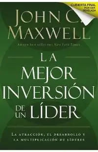 La Mejor Inversi�n de un L�der: La Atracci�n, el Desarrollo y la Multiplicaci�n de L�deres = The Leader's Greatest Return