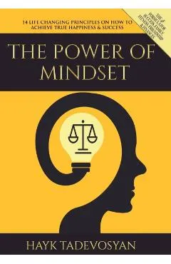 The Power of Mindset: 14 Life Changing Principles on How to Achieve True Happiness and Success