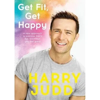 Get Fit, Get Happy : A new approach to exercise that's fun and helps you feel great