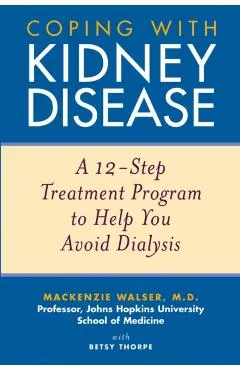 Coping with Kidney Disease: A 12-Step Treatment Program to Help You Avoid Dialysis