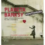 Planeta Banksy. Omul, opera lui si miscarea pe care a inspirat-o