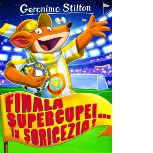 Finala Supercupei... in Soricezia! Volumul 14 din seria Geronimo Stilton