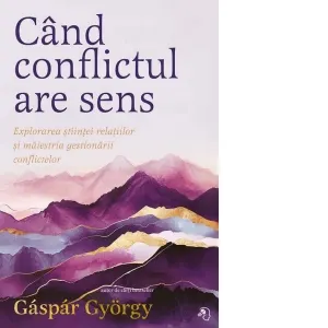 Cand conflictul are sens. Explorarea stiintei relatiilor si maiestria gestionarii conflictelor