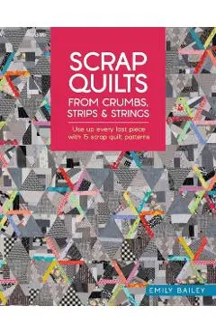 Scrap Quilts from Crumbs, Strips and Strings