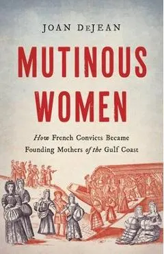 Mutinous Women: How French Convicts Became Founding Mothers of the Gulf Coast