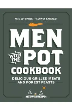 Men with the Pot Cookbook: Delicious Grilled Meats and Forest Feasts