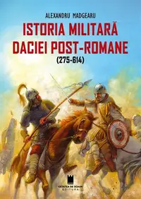 Istoria militară a Daciei post-romane (275-614) - Ediția a 2-a - Paperback brosat - Alexandru Madgearu