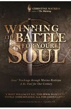 Winning the Battle for Your Soul: Jesus' Teachings through Marino Restrepo: A St. Paul for Our Century