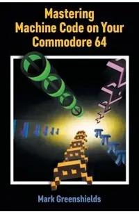 Mastering Machine Code on Your Commodore 64