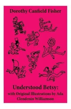 Understood Betsy: with Original Illustrations by Ada Clendenin Williamson