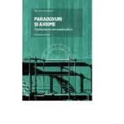 Volumul 4. Mari idei ale matematicii. Paradoxuri si axiome. Fundamente ale matematicii