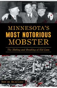 Minnesota's Most Notorious Mobster: The Making and Breaking of Kid Cann