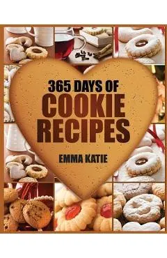 Cookies: 365 Days of Cookie Recipes (Cookie Cookbook, Cookie Recipe Book, Desserts, Sugar Cookie Recipe, Easy Baking Cookies, T