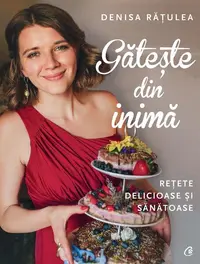 Gătește din inimă - Paperback brosat - Denisa Rățulea